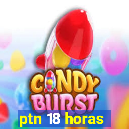 ptn 18 horas